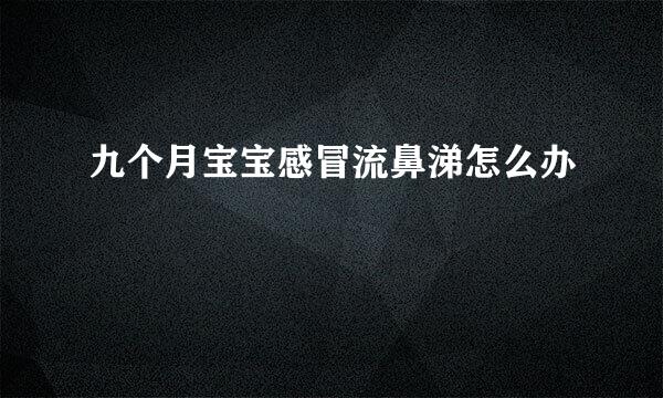 九个月宝宝感冒流鼻涕怎么办