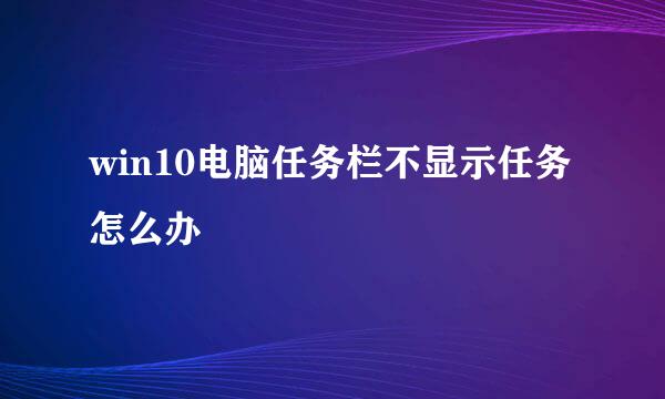 win10电脑任务栏不显示任务怎么办