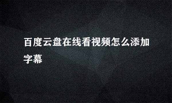 百度云盘在线看视频怎么添加字幕