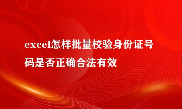 excel怎样批量校验身份证号码是否正确合法有效