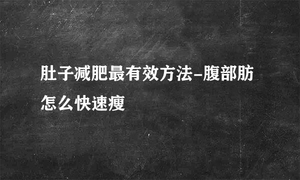 肚子减肥最有效方法-腹部肪怎么快速瘦