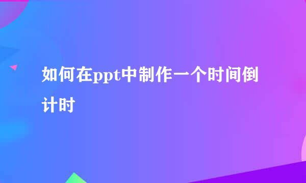 如何在ppt中制作一个时间倒计时