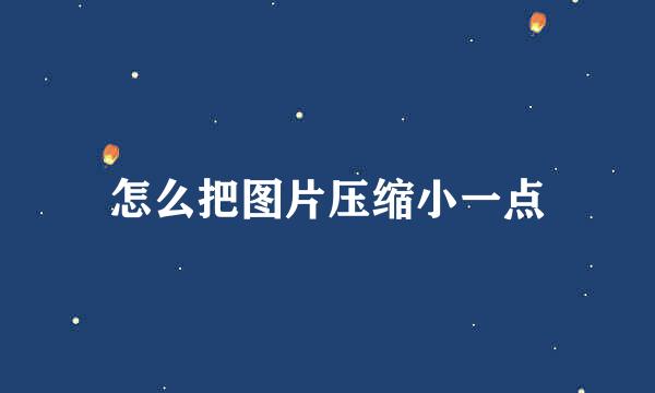 怎么把图片压缩小一点