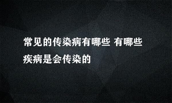 常见的传染病有哪些 有哪些疾病是会传染的