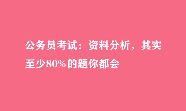 公务员考试:资料分析,其实至少80%的题你都会