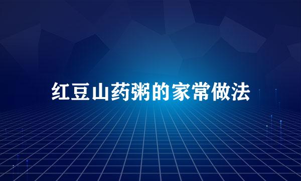 红豆山药粥的家常做法