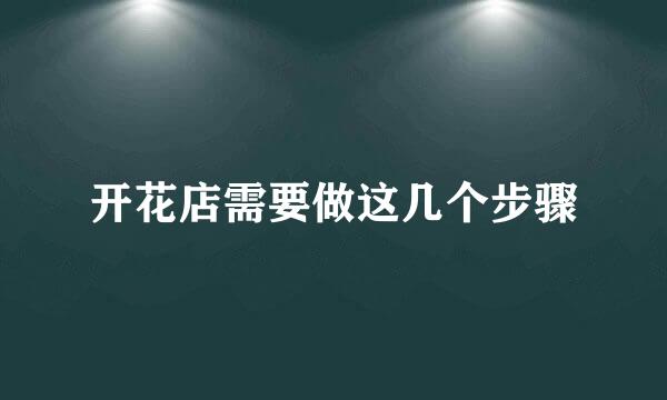 开花店需要做这几个步骤