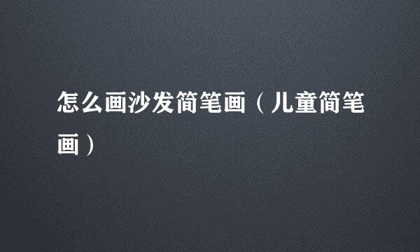 怎么画沙发简笔画（儿童简笔画）