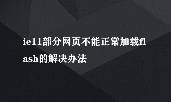 ie11部分网页不能正常加载flash的解决办法