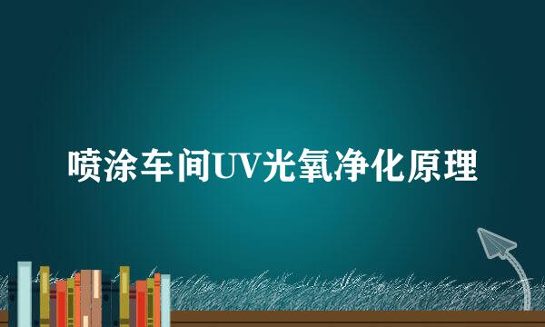 喷涂车间UV光氧净化原理