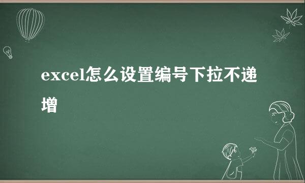 excel怎么设置编号下拉不递增