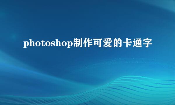 photoshop制作可爱的卡通字