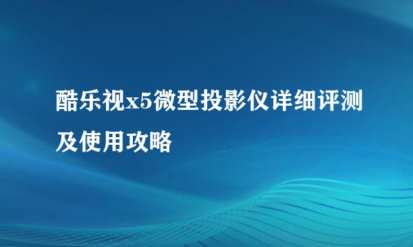 酷乐视x5微型投影仪详细评测及使用攻略
