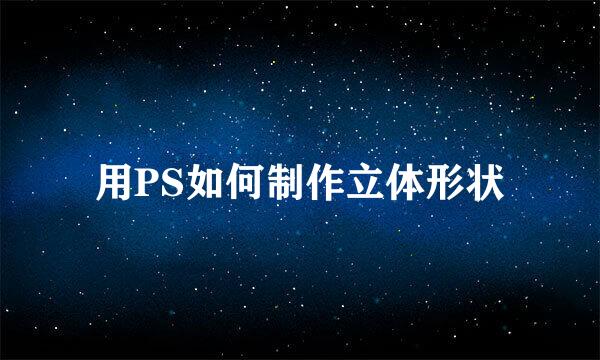 用PS如何制作立体形状