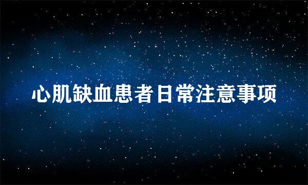 心肌缺血患者日常注意事项