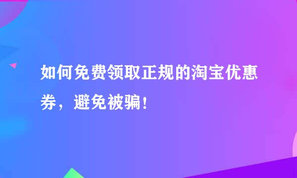 如何免费领取正规的淘宝优惠券,避免被骗!
