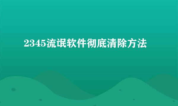 2345流氓软件彻底清除方法