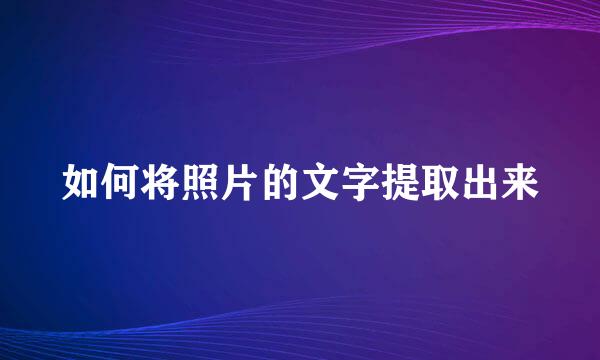 如何将照片的文字提取出来