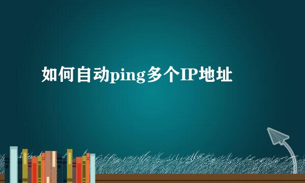 如何自动ping多个IP地址