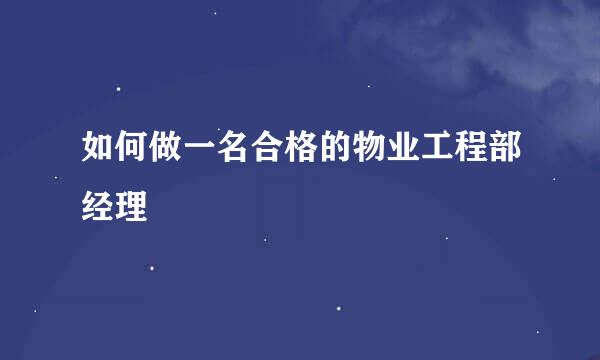 如何做一名合格的物业工程部经理