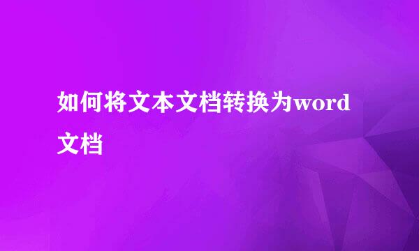 如何将文本文档转换为word文档