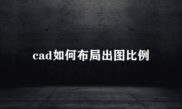 cad如何布局出图比例
