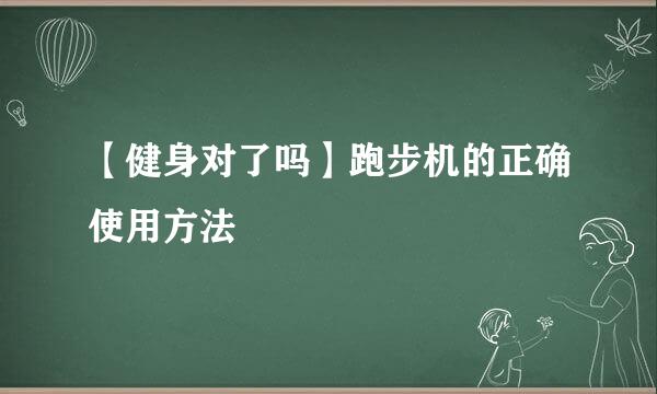 【健身对了吗】跑步机的正确使用方法