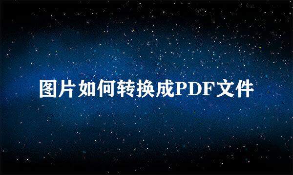 图片如何转换成PDF文件
