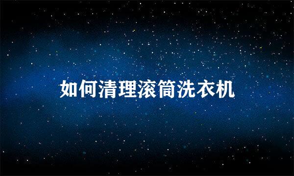 如何清理滚筒洗衣机