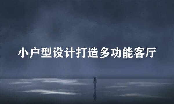 小户型设计打造多功能客厅