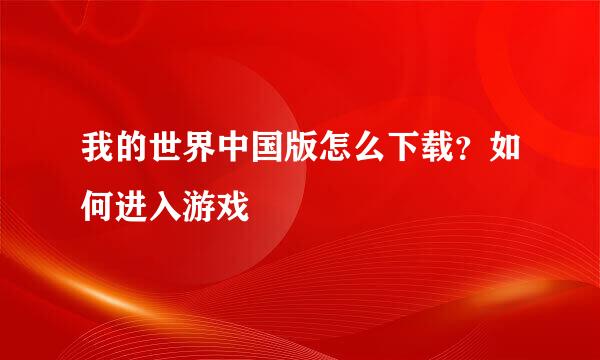 我的世界中国版怎么下载?如何进入游戏