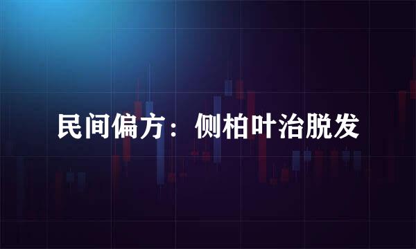 民间偏方:侧柏叶治脱发