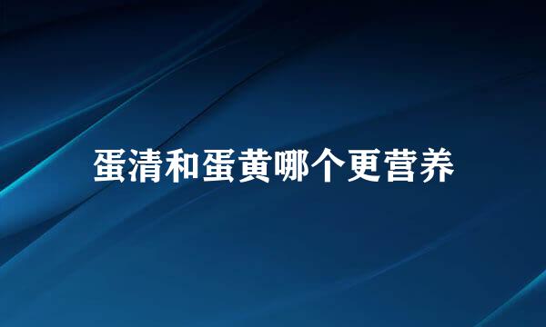 蛋清和蛋黄哪个更营养