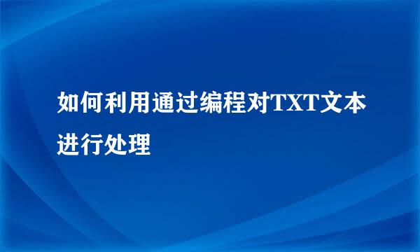 如何利用通过编程对TXT文本进行处理