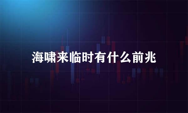 海啸来临时有什么前兆