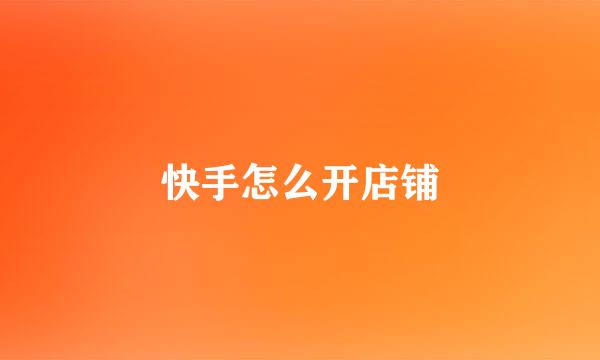 快手怎么开店铺