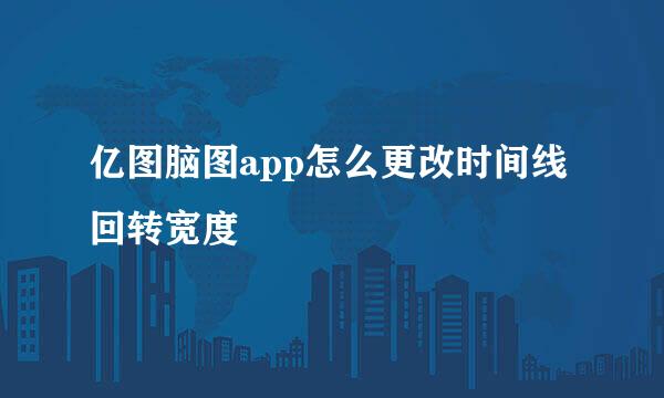亿图脑图app怎么更改时间线回转宽度