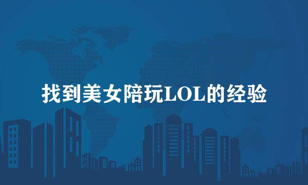 找到美女陪玩LOL的经验