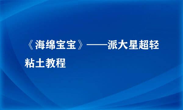 《海绵宝宝》——派大星超轻粘土教程
