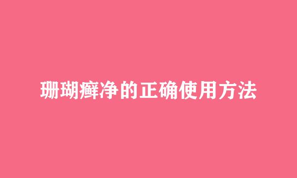 珊瑚癣净的正确使用方法