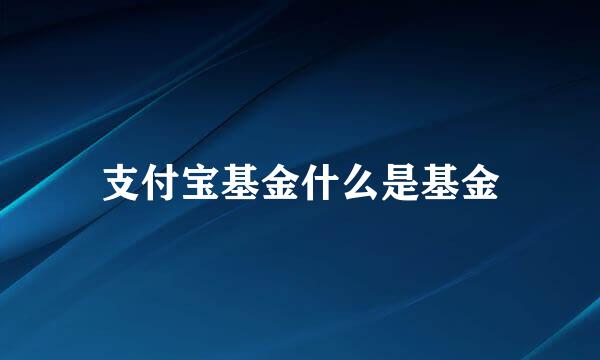 支付宝基金什么是基金