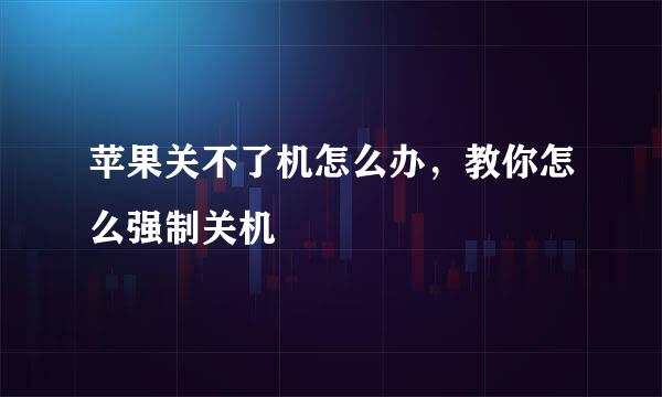 苹果关不了机怎么办，教你怎么强制关机