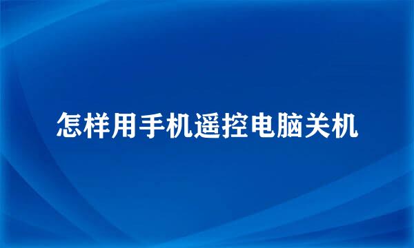 怎样用手机遥控电脑关机