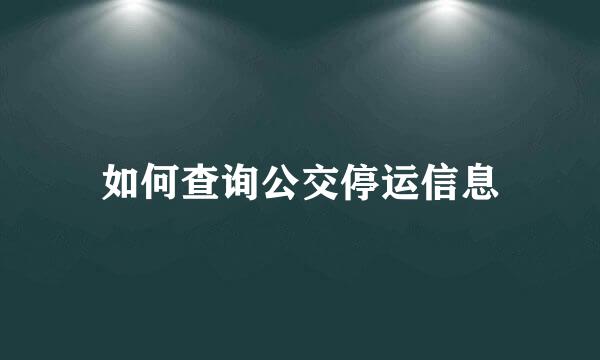 如何查询公交停运信息