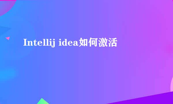 Intellij idea如何激活