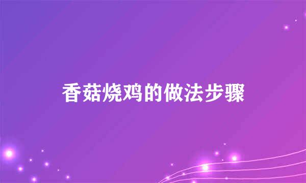 香菇烧鸡的做法步骤