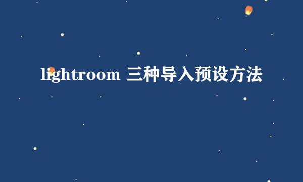 lightroom 三种导入预设方法