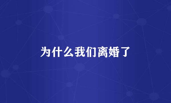 为什么我们离婚了