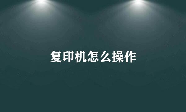 复印机怎么操作