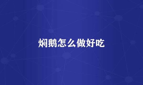 焖鹅怎么做好吃